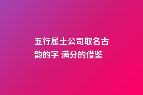 五行属土公司取名古韵的字 满分的借鉴-第1张-公司起名-玄机派
